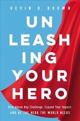 Unleashing Your Hero: Rise Above Any Challenge, Expand Your Impact, and Be the Hero the World Needs hind ja info | Majandusalased raamatud | kaup24.ee