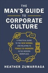 Man's Guide to Corporate Culture: A Practical Guide to the New Normal and Relating to Female Coworkers in the Modern Workplace цена и информация | Книги по экономике | kaup24.ee