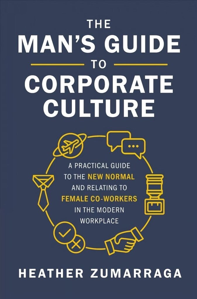 Man's Guide to Corporate Culture: A Practical Guide to the New Normal and Relating to Female Coworkers in the Modern Workplace цена и информация | Majandusalased raamatud | kaup24.ee