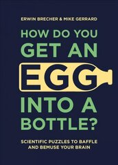 How Do You Get An Egg Into A Bottle?: Scientific puzzles to baffle and bemuse your brain hind ja info | Tervislik eluviis ja toitumine | kaup24.ee