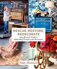 Rescue, Restore, Redecorate: Amy Howard's Guide to Refinishing Furniture and Accessories hind ja info | Tervislik eluviis ja toitumine | kaup24.ee