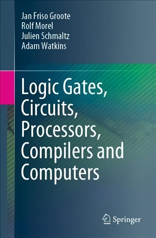 Logic Gates, Circuits, Processors, Compilers and Computers 1st ed. 2021 hind ja info | Ühiskonnateemalised raamatud | kaup24.ee
