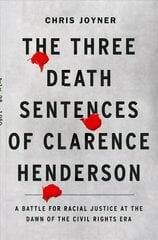 Three Death Sentences of Clarence Henderson: A Battle for Racial Justice During the Dawn of the Civil Rights Era: A Battle for Racial Justice at the Dawn of the Civil Rights Era цена и информация | Биографии, автобиогафии, мемуары | kaup24.ee