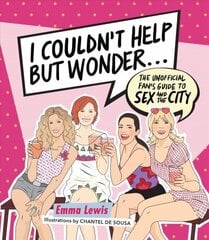 I Couldn't Help But Wonder ...: The Unofficial Fan's Guide to Sex and the City цена и информация | Книги об искусстве | kaup24.ee