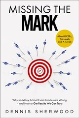 Missing the Mark: Why So Many School Exam Grades are Wrong - and How to Get Results We Can Trust цена и информация | Книги по социальным наукам | kaup24.ee