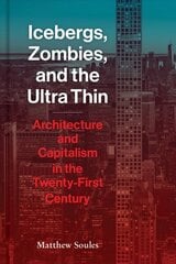 Icebergs, Zombies, and the Ultra-Thin: Architecture and Capitalism in the 21st Century hind ja info | Arhitektuuriraamatud | kaup24.ee