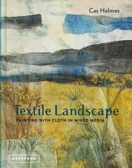 Textile Landscape: Painting with Cloth in Mixed Media hind ja info | Kunstiraamatud | kaup24.ee