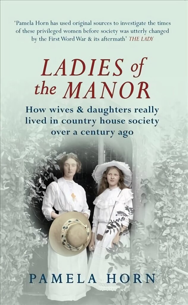 Ladies of the Manor: How Wives & Daughters Really Lived in Country House Society Over a Century Ago hind ja info | Ühiskonnateemalised raamatud | kaup24.ee