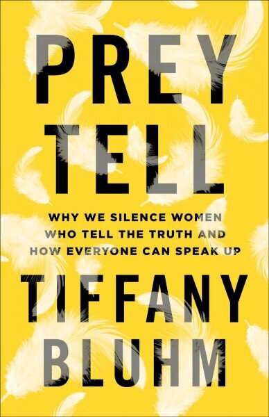 Prey Tell - Why We Silence Women Who Tell the Truth and How Everyone Can Speak Up: Why We Silence Women Who Tell the Truth and How Everyone Can Speak Up hind ja info | Ühiskonnateemalised raamatud | kaup24.ee