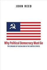 Why Political Democracy Must Go: The Origins of Socialism in the United States hind ja info | Ühiskonnateemalised raamatud | kaup24.ee