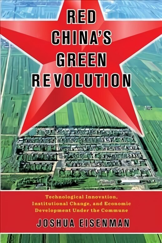 Red China's Green Revolution: Technological Innovation, Institutional Change, and Economic Development Under the Commune hind ja info | Ühiskonnateemalised raamatud | kaup24.ee