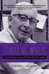 Straddling Worlds: The Jewish-American Journey of Professor Richard W. Leopold hind ja info | Ühiskonnateemalised raamatud | kaup24.ee
