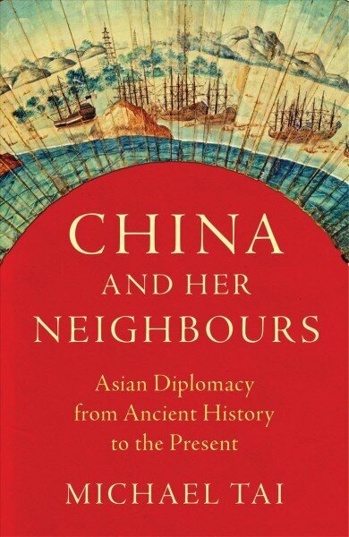 China and Her Neighbours: Asian Diplomacy from Ancient History to the Present hind ja info | Ajalooraamatud | kaup24.ee