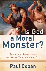 Is God a Moral Monster? - Making Sense of the Old Testament God: Making Sense of the Old Testament God цена и информация | Духовная литература | kaup24.ee