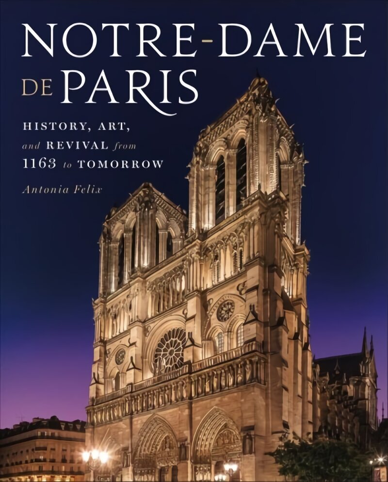 Notre-Dame de Paris: History, Art, and Revival from 1163 to Tomorrow hind ja info | Arhitektuuriraamatud | kaup24.ee