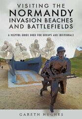 Visiting the Normandy Invasion Beaches and Battlefields: A Helpful Guide Book for Groups and Individuals hind ja info | Ajalooraamatud | kaup24.ee