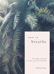 How to Breathe: 25 Simple Practices for Calm, Joy and Resilience цена и информация | Самоучители | kaup24.ee