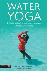 Water Yoga: A Teacher's Guide to Improving Movement, Health and Wellbeing цена и информация | Самоучители | kaup24.ee