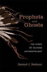 Prophets and Ghosts: The Story of Salvage Anthropology цена и информация | Книги по социальным наукам | kaup24.ee