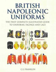 British Napoleonic Uniforms: The First Complete Illustrated Guide to Uniforms, Facings and Lace New edition цена и информация | Книги по социальным наукам | kaup24.ee