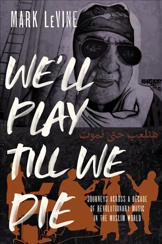 We'll Play till We Die: Journeys across a Decade of Revolutionary Music in the Muslim World hind ja info | Ühiskonnateemalised raamatud | kaup24.ee
