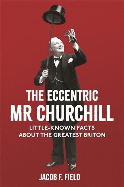 Eccentric Mr Churchill: Little-Known Facts About the Greatest Briton цена и информация | Ühiskonnateemalised raamatud | kaup24.ee