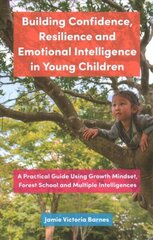 Building Confidence, Resilience and Emotional Intelligence in Young Children: A Practical Guide Using Growth Mindset, Forest School and Multiple Intelligences hind ja info | Ühiskonnateemalised raamatud | kaup24.ee