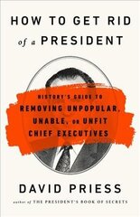 How to Get Rid of a President: History's Guide to Removing Unpopular, Unable, or Unfit Chief Executives цена и информация | Книги по социальным наукам | kaup24.ee