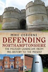 Defending Northamptonshire: The Military Landscape from Pre-history to the Present hind ja info | Ühiskonnateemalised raamatud | kaup24.ee