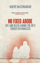 No Fixed Abode: Life and Death Among the UK's Forgotten Homeless hind ja info | Ühiskonnateemalised raamatud | kaup24.ee