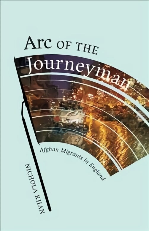 Arc of the Journeyman: Afghan Migrants in England цена и информация | Ühiskonnateemalised raamatud | kaup24.ee