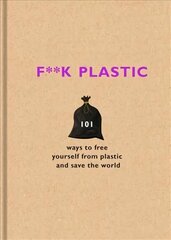 F**k Plastic: 101 ways to free yourself from plastic and save the world hind ja info | Ühiskonnateemalised raamatud | kaup24.ee