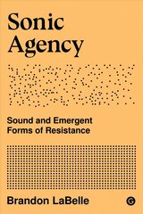 Sonic Agency: Sound and Emergent Forms of Resistance hind ja info | Ühiskonnateemalised raamatud | kaup24.ee