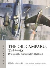 Oil Campaign 1944-45: Draining the Wehrmacht's lifeblood hind ja info | Ühiskonnateemalised raamatud | kaup24.ee