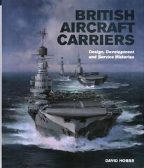 British Aircraft Carriers: Design, Development and Service Histories: Design, Development & Service Histories hind ja info | Ühiskonnateemalised raamatud | kaup24.ee