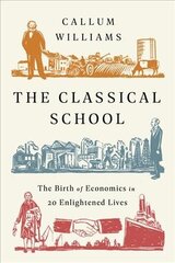 Classical School: The Birth of Economics in 20 Enlightened Lives hind ja info | Majandusalased raamatud | kaup24.ee