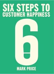 Six Steps to Customer Happiness цена и информация | Книги по экономике | kaup24.ee