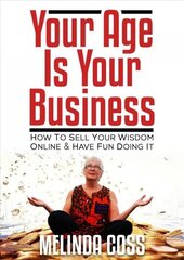 Your Age is Your Business: How to sell your wisdom online and have fun doing it hind ja info | Majandusalased raamatud | kaup24.ee