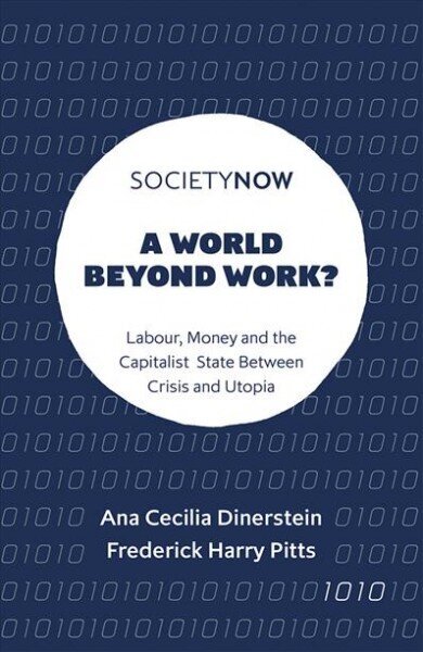 World Beyond Work?: Labour, Money and the Capitalist State Between Crisis and Utopia hind ja info | Majandusalased raamatud | kaup24.ee