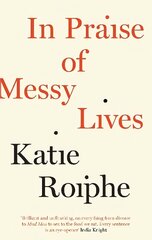 In Praise of Messy Lives: Essays Main цена и информация | Поэзия | kaup24.ee