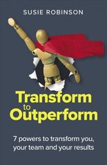 Transform to Outperform: 7 powers to transform you, your team and your results hind ja info | Majandusalased raamatud | kaup24.ee