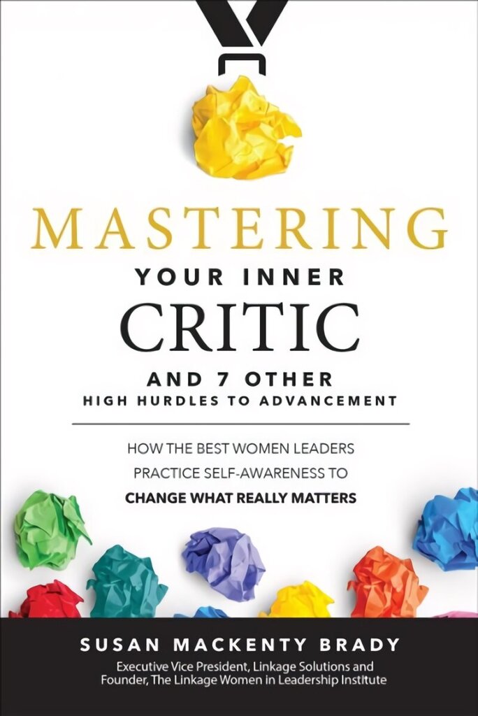 Mastering Your Inner Critic and 7 Other High Hurdles to Advancement: How the Best Women Leaders Practice Self-Awareness to Change What Really Matters: How the Best Women Leaders Practice Self-Awareness to Change What Really Matters hind ja info | Majandusalased raamatud | kaup24.ee