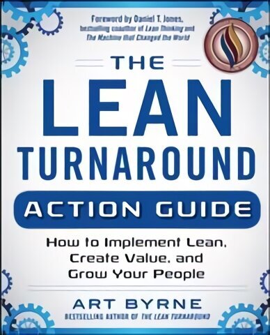 Lean Turnaround Action Guide: How to Implement Lean, Create Value and Grow Your People: Practical Tools and Techniques for Implementing Lean Throughout Your Company hind ja info | Majandusalased raamatud | kaup24.ee