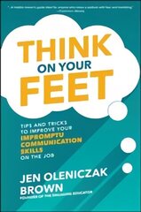 Think on Your Feet: Tips and Tricks to Improve Your Impromptu Communication Skills on the Job цена и информация | Книги по экономике | kaup24.ee