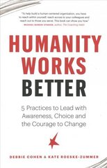 Humanity Works Better: Five Practices to Lead with Awareness, Choice and the Courage to Change цена и информация | Книги по экономике | kaup24.ee