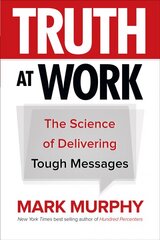 Truth at Work: The Science of Delivering Tough Messages hind ja info | Majandusalased raamatud | kaup24.ee