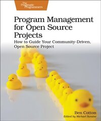 Program Management for Open Source Projects: How to Guide Your Community-Driven, Open Source Project цена и информация | Книги по экономике | kaup24.ee