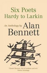 Six Poets: Hardy to Larkin: An Anthology by Alan Bennett Main цена и информация | Поэзия | kaup24.ee