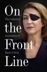 On the Front Line: The Collected Journalism of Marie Colvin цена и информация | Поэзия | kaup24.ee