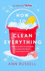 How to Clean Everything: A practical, down to earth guide for anyone who doesn't know where to start цена и информация | Поэзия | kaup24.ee